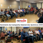FETQUIM realiza Seminário da Campanha Salarial dos Químicos 2025