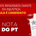 Nota do PT: Não nos rendemos diante da injustiça. Lula é candidato!