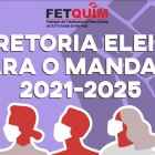 Confira aqui a nova diretoria eleita pela FETQUIM para o mandato 2021-2025