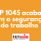 MP 1045 reduz vergonhosamente as normas de saúde e segurança no trabalho