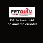 Fetquim também integra luta pelo banimento total do amianto