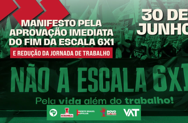 MANIFESTO PELA APROVAÇÃO IMEDIATA DO FIM DA ESCALA 6X1 E REDUÇÃO DA JORNADA DE TRABALHO